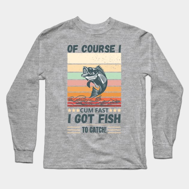 of course i cum fast i got fish to catch Fishing Long Sleeve T-Shirt by Maroon55